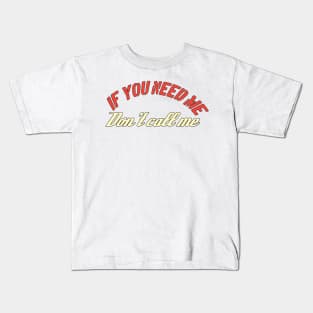 If You need Me Don't Call Me Kids T-Shirt